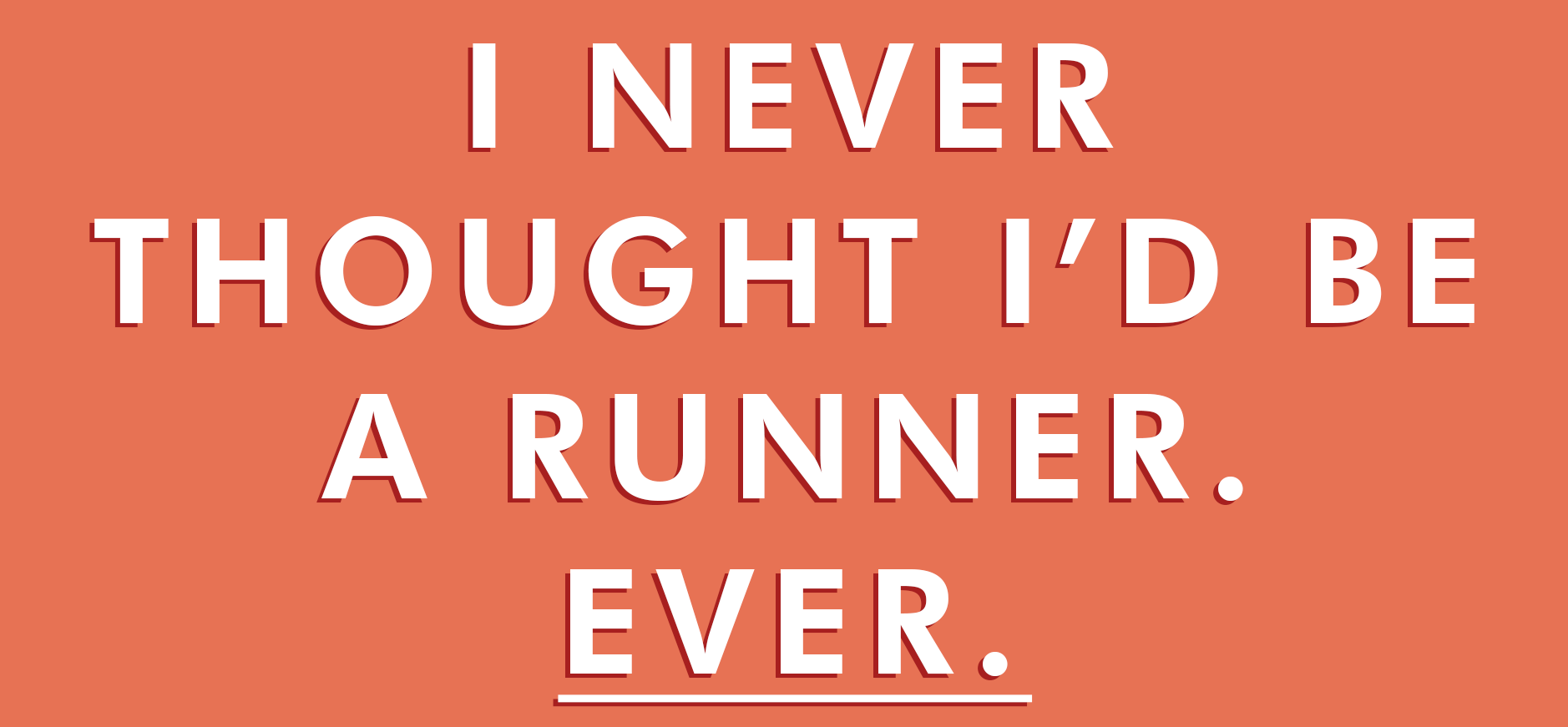 I never thought id be a runner.png