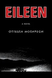    Eileen    by Ottessa Moshfegh 