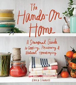    The Hands-On Home: A Seasonal Guide to Cooking, Preserving &amp; Natural Homekeeping    by Erica Strauss 