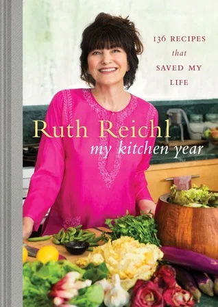   My Kitchen Year: 136 Recipes That Saved My Life    by Ruth Reichl 