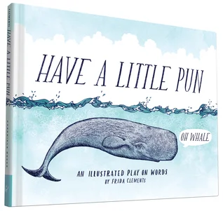 Have a Little Pun: An Illustrated Play on Words by Frida Clements