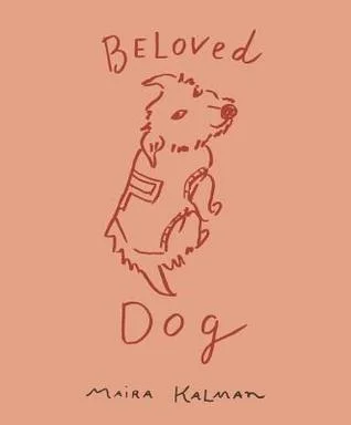    Beloved Dog    by Maira Kalman 