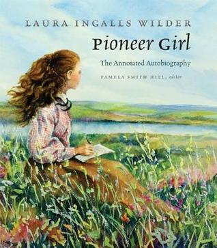    Pioneer Girl: The Annotated Autobiography    by Laura Ingalls Wilder, edited by Pamela Smith Hill 