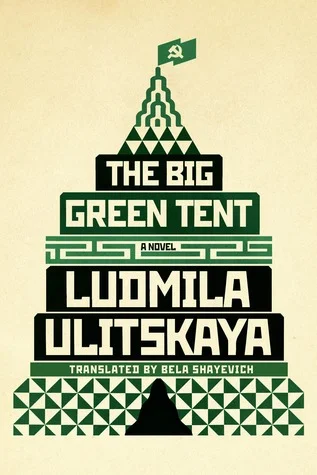    The Big Green Tent    by Ludmila Ulitskaya  Oooh, a big Russian novel from one of the modern masters! 