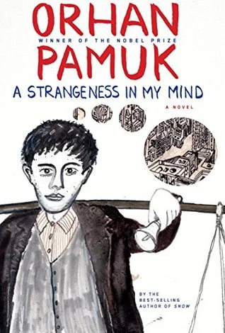    A Strangeness in My Mind    by Orhan Pamuk  I loved Pamuk's previous novel,  The Museum of Innocence , and only the (similar) length of this new one, apparently another mash note to his beloved city of Istanbul, has kept me from diving in. 