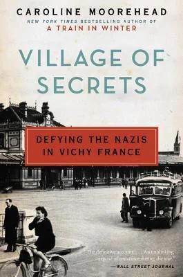    Village of Secrets: Defying the Nazis in Vichy France    by Caroline Moorehead 
