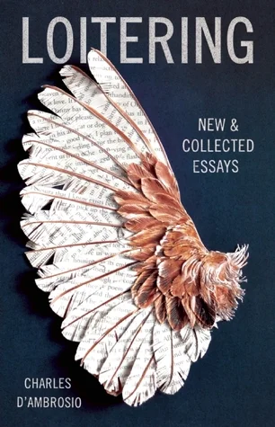    Loitering: New and Collected Essays    by Charles D'Ambrosio 