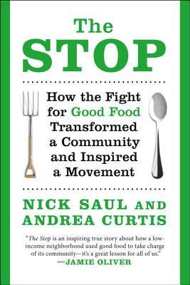    The Stop: How the Fight for Good Food Transformed a Community and Inspired a Movement    by Nick Saul and Andrea Curtis 