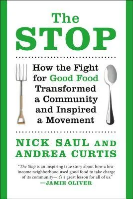 The Stop: How the Fight for Good Food Transformed a Community and Inspired a Movement by Nick Saul and Andrea Curtis