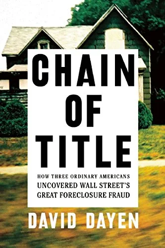    Chain of Title: How Three Ordinary Americans Uncovered Wall Street's Great Foreclosure Fraud    by David Dayen  Want to get angry? Dayen's character-driven expose takes up where Michael Lewis's  Big Short  left off, in the chaotic, greedy aftermat