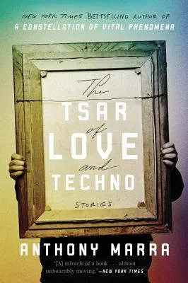    The Tsar of Love and Techno: Stories    by Anthony Marra 
