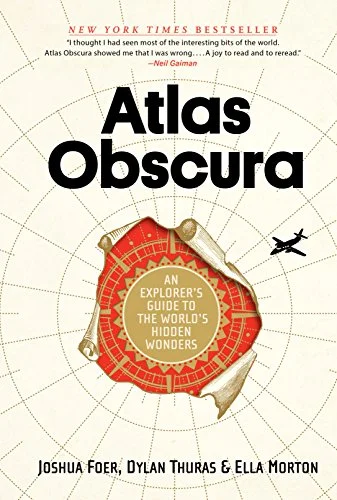    Atlas Obscura    by Joshua Foer, Dylan Thuras, and Ella Morton 