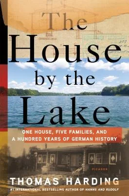    The House by the Lake: One House, Five Families, and a Hundred Years of German History    by Thomas Harding 