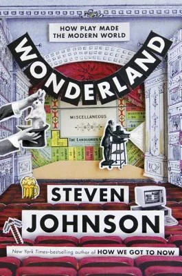    Wonderland: How Play Made the Modern World    by Steven Johnson 