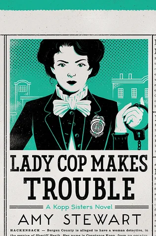    Lady Cop Makes Trouble: A Kopp Sisters Novel    by Amy Stewart 