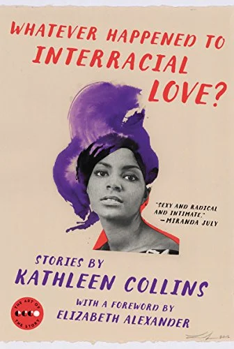    Whatever Happened to Interracial Love?: Stories    by Kathleen Collins  A collection of rediscovered stories from a pioneering filmmaker who died too young. 