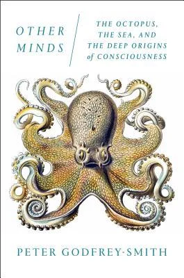    Other Minds: The Octopus, the Sea, and the Deep Origins of Consciousness    by Peter Godfrey-Smith  An intriguing complement, a little heavier on the science, to the very popular  Soul of an Octopus . 