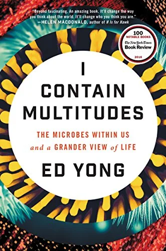    I Contain Multitudes: The Microbes Within Us and a Grander View of Life    by Ed Yong  My mind continues to be blown by the recently gained understanding of just how central our microbial symbiosis is to human biology and identity, and Yong's acco