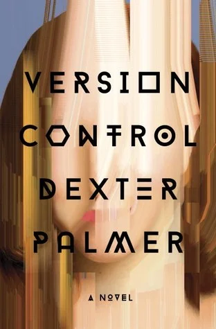    Version Control    by Dexter Palmer  I've been intrigued by this "near-future" tale ever since it came out, perhaps because it sounds William Gibson-ish to me, although reviewers compare it to all kinds of other writers, from Franzen to Rowling to