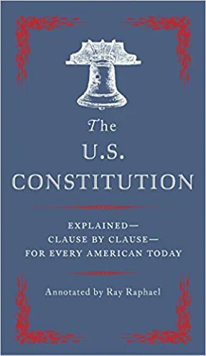 The U.S. Constitution: Explained—Clause by Clause—for Every American Today
