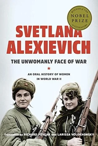    The Unwomanly Face of War: An Oral History of Women in World War II    by Svetlana Alexievich 