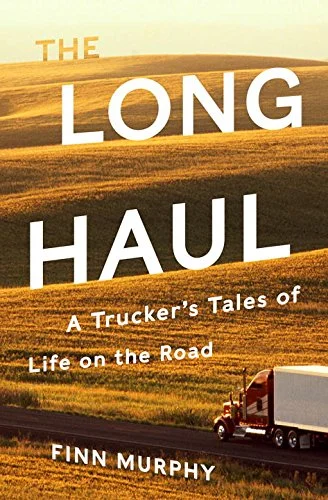    The Long Haul: A Trucker's Tales of Life on the Road    by Finn Murphy  Maybe you saw that  recent map &nbsp;that showed that the most common job in 29 of the 50 states is truck driver, but when was the last time you read a book by one? Finn Murph