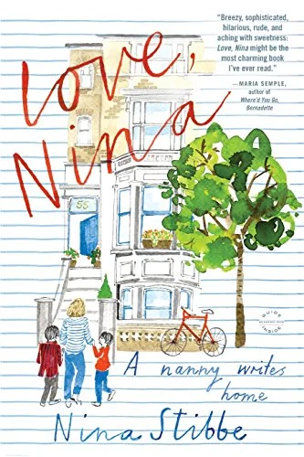    Love, Nina: A Nanny Writes Home    by Nina Stibbe 