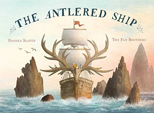    The Antlered Ship    by Dashka Slater and the Fan Brothers 