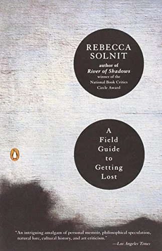    A Field Guide to Getting Lost    by Rebecca Solnit 