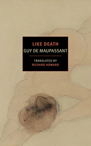   Like Death   by Guy de Maupassant  My TBR shelf is now stocked with old Russians but I also want to read more 19th C. Lit from everywhere, starting with this. 
