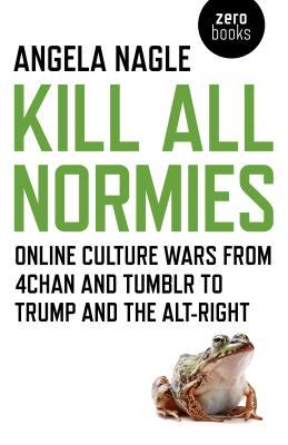   Kill All Normies: Online Culture Wars from 4chan and Tumblr to Trump and the Alt-Right   by Angela Nagle  More reading to find out how we got here.&nbsp;George Saunders called it a "headbutt" of a book. 