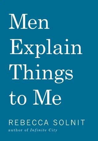   Men Explain Things to Me   by Rebecca Solnit 