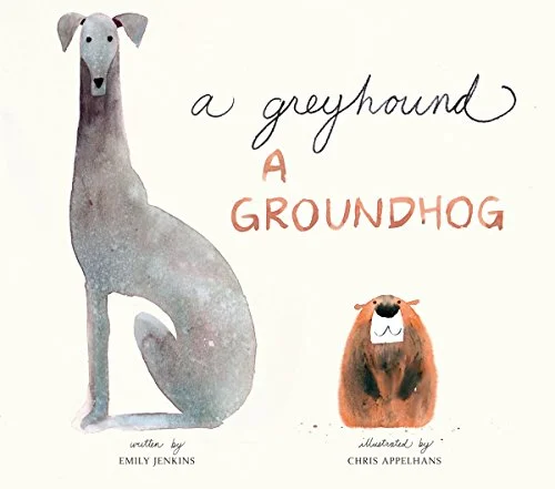A Greyhound, a Groundhog written by Emily Jenkins, illustrated by Chris Appelhans