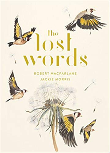   Kids Book of the Week (October 15, 2018)     The Lost Words    by Robert Macfarlane and Jackie Morris  We had heard about this book for a while—it was wildly popular and a "book of the year" in the UK, and Macfarlane, Britain's leading nature write