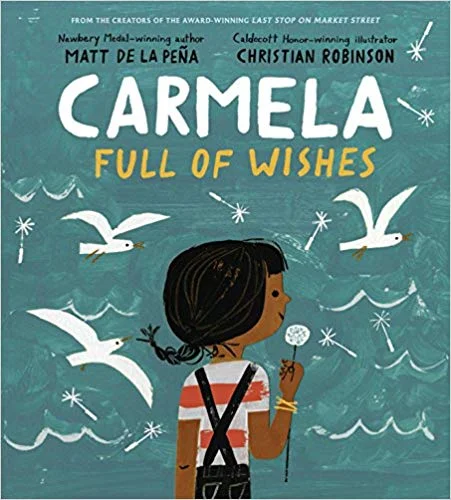 Kids Book of the Week (November 5, 2018) Carmela Full of Wishes by Matt de la Pena and Christian Robinson The duo behind Last Stop at Market Street , the rare picture book weighty enough to win the Newbery Medal, returns with another story balancing melancholy and hope. It's Carmela's birthday, and she gets her dearest wish, to finally go on family errands with her older brother, only to learn from him, in the usual mean-and-sweet big-brother way, that there is another wish to be made. It's a lovely and tender story. (Ages 2 to 6) —Tom