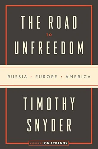    The Road to Unfreedom: Russia, Europe, America    by Timothy Snyder  Perhaps you read Snyder's bracing pamphlet,  On Tyranny &nbsp;(or the Facebook post it was based on)—from its title, I had imagined this new, much larger book as an expansion of 