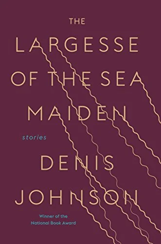    The Largesse of the Sea Maiden: Stories    by Denis Johnson  When a writer's first collection of stories was  Jesus' Son , quite possibly the best American book of the last few decades, it's natural to ask how his second collection, published 26 y