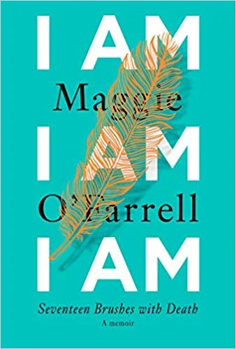    I Am, I Am, I Am: Seventeen Brushes with Death    by Maggie O’Farrell 