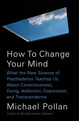    How to Change Your Mind    by Michael Pollan 