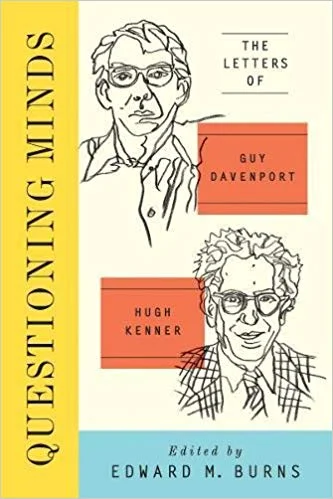    Questioning Minds: The Letters of Guy Davenport and Hugh Kenner    edited by Edward M. Burns 