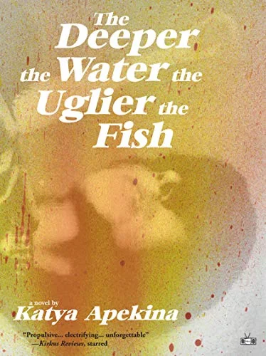 The Deeper the Water the Uglier the Fish by Katya Apekina