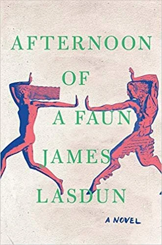    Afternoon of a Faun    by James Lasdun  These days, when public discourse seems like so much shouting past each other, the last thing you want to read is a fictionalized he-said/she-said about a #metoo moment. BUT! Not many write as lucidly as Las