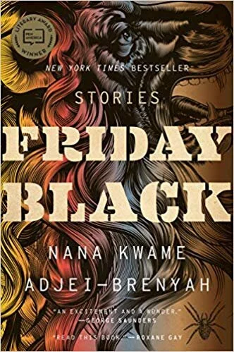    Friday Black: Stories    by Nana Kwame Adjei-Brenyah 