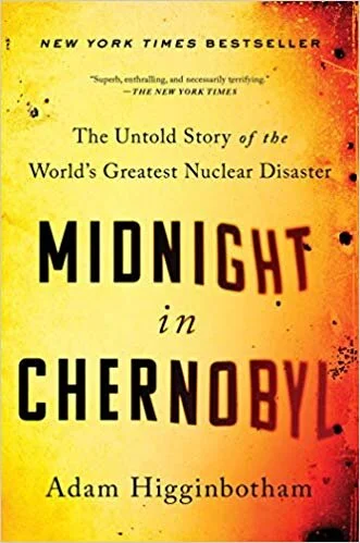    Midnight in Chernobyl: The Untold Story of the World’s Greatest Nuclear Disaster    by Adam Higginbotham 