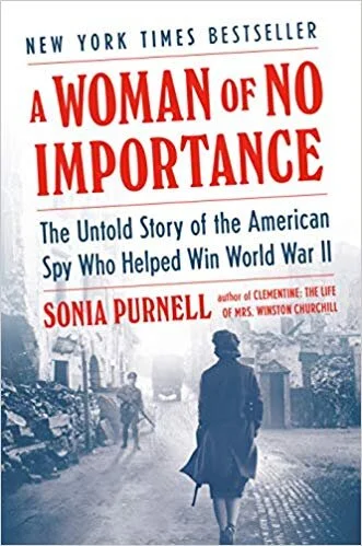    A Woman of No Importance: The Untold Story of the American Spy Who Helped Win World War II    by Sonia Purnell 
