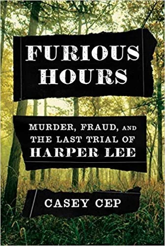    Furious Hours: Murder, Fraud, and the Last Trial of Harper Lee    by Casey Cep 