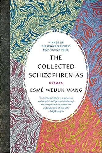    The Collected Schizophrenias: Essays    by Esmé Weijun Wang 