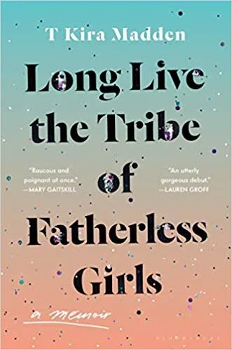    Long Live the Tribe of Fatherless Girls: A Memoir    by T. Kira Madden 