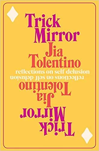    Trick Mirror: Reflections on Self-Delusion    by Jia Tolentino 
