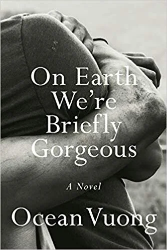    On Earth We’re Briefly Gorgeous    by Ocean Vuong 